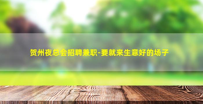 贺州夜总会招聘兼职-要就来生意好的场子